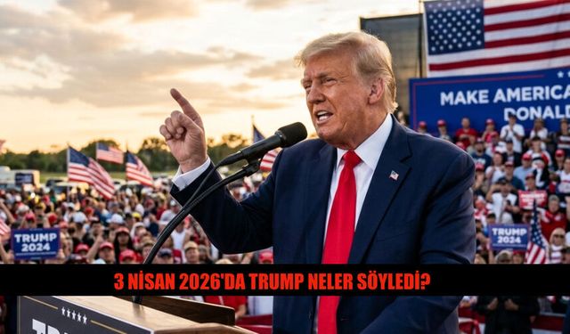 3 Nisan 2026'da Donald Trump Neler Söyledi?