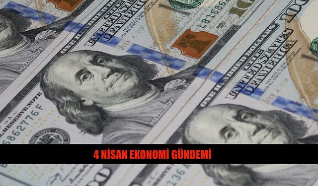 4 Nisan 2026 Ekonomi Gündeminde Neler Var?
