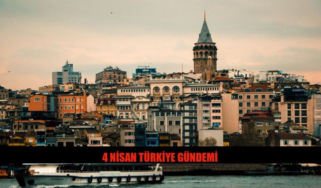 4 Nisan 2026 Türkiye Gündeminde Neler Var?
