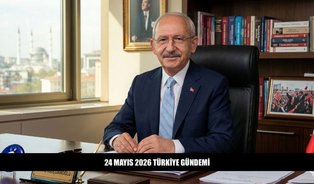 24 Mayıs 2026 Türkiye Gündeminde Neler Var?