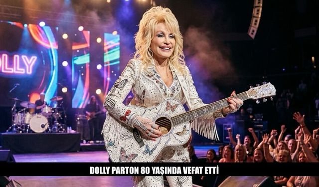 Dolly Parton 80 Yaşında Hayata Veda Etti