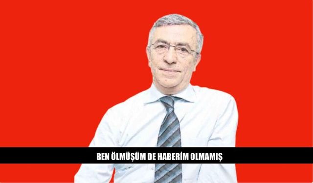 Ben Ölmüşüm De Haberim Olmamış
