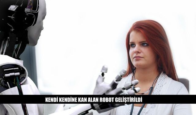 Kendi Kendine Kan Alan Robot Geliştirildi