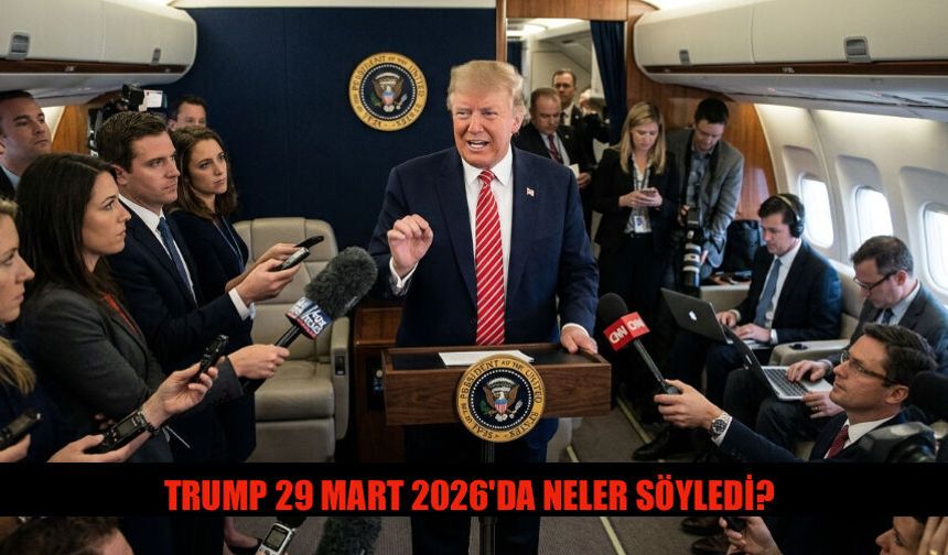 29 Mart 2026 Tarihinde Trump Neler Söyledi? İşte Detaylar