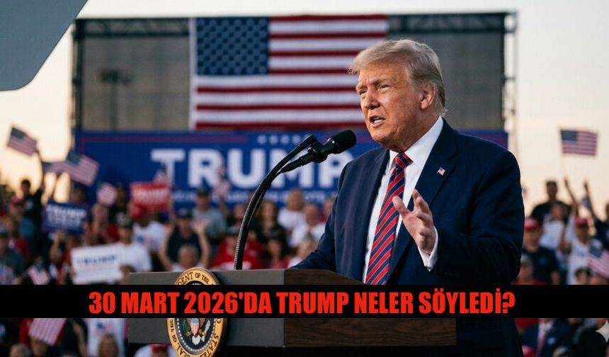 30 Mart 2026 Trump Neler Söyledi? İşte Trump'ın Açıklamaları