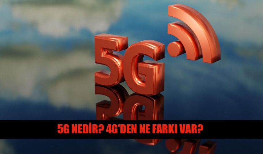 5G Nedir? 4G'den Ne Farkı Var? İşte Detaylar