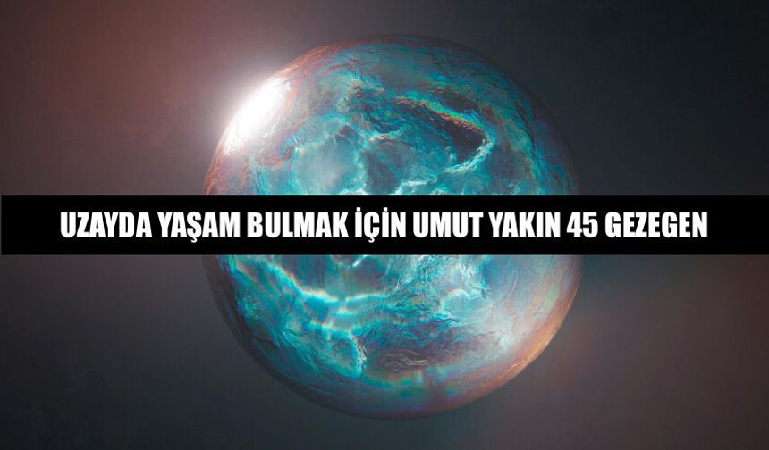 Evrende Yaşam Bulmak İçin Umut Yakındaki 45 Gezegen