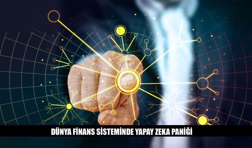 Dünya Finans Sisteminde Yapay Zeka Paniği