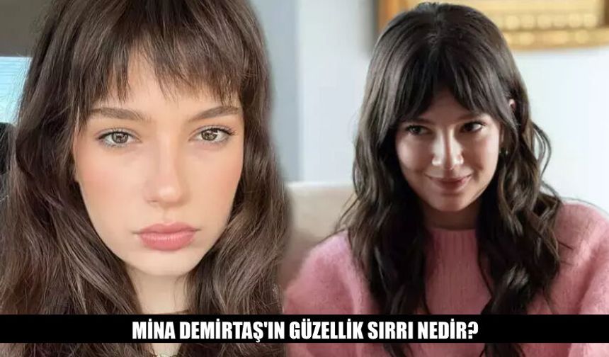 Mina Demirtaş'ın Güzellik Sırrı Nedir? İşte Detaylar