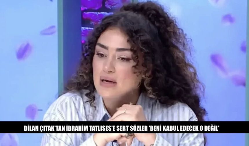 Dilan Çıtak'tan İbrahim Tatlıses'e Sert Sözler 'Beni...'