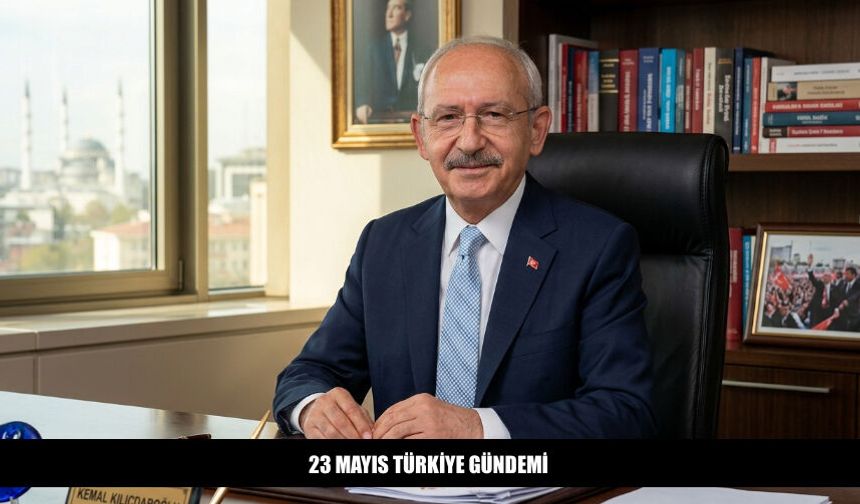 23 Mayıs 2026 Türkiye Gündeminde Neler Var?
