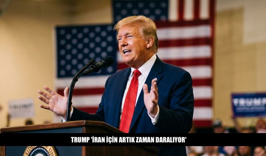 Trump 'İran İçin Zaman Artık Daralıyor'