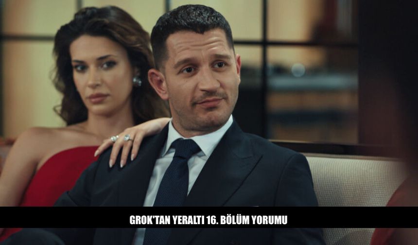 Grok'tan Yeraltı 16. Bölüm Yorumu Ne Dedi?