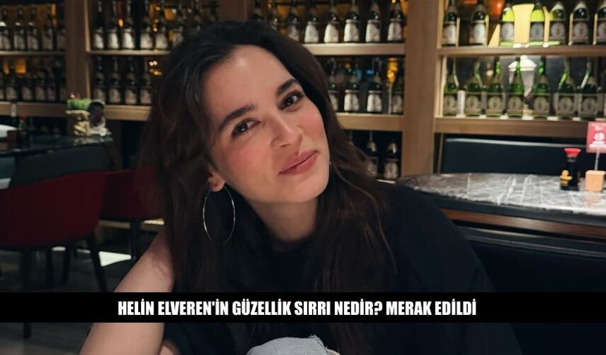 Helin Elveren'in Güzellik Sırrı Nedir? Merak Edildi