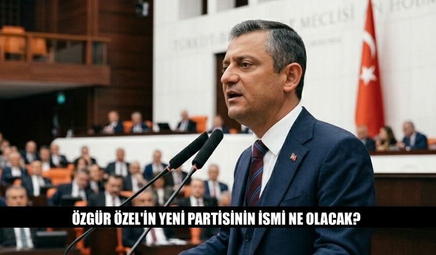 Özgür Özel'in Yeni Partisinin İsmi Ne Olacak?
