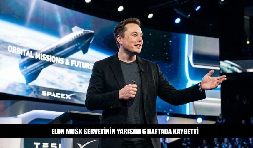 Elon Musk Servetinin Yarısını 6 Haftada Kaybetti