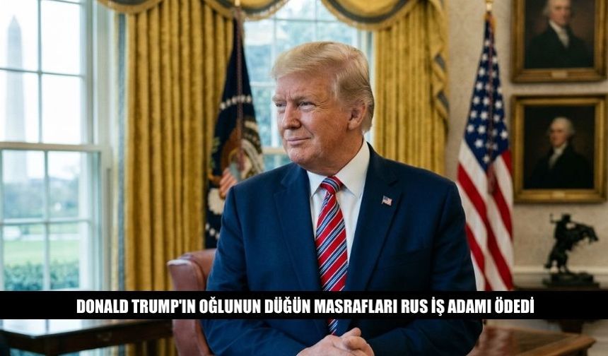 Trump'ın Oğlunun Düğün Masrafları Rus İş Adamı Ödedi