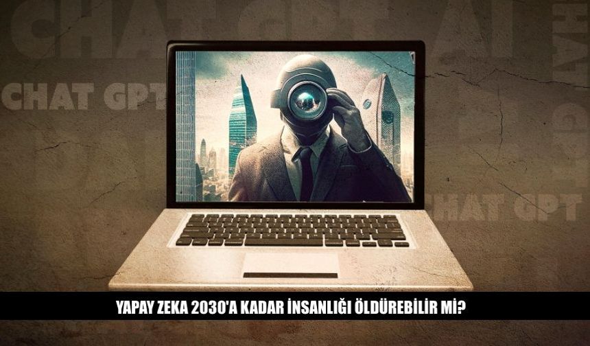 Yapay Zeka 2030'a Kadar İnsanlığı Öldürebilir Mi?