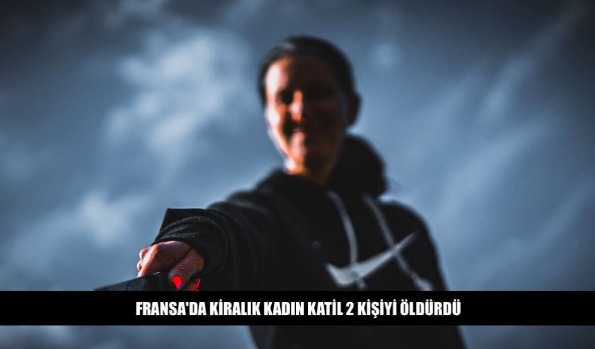Fransa'da Kiralık Kadın Suikastçi 2 Kişinin Canını Aldı