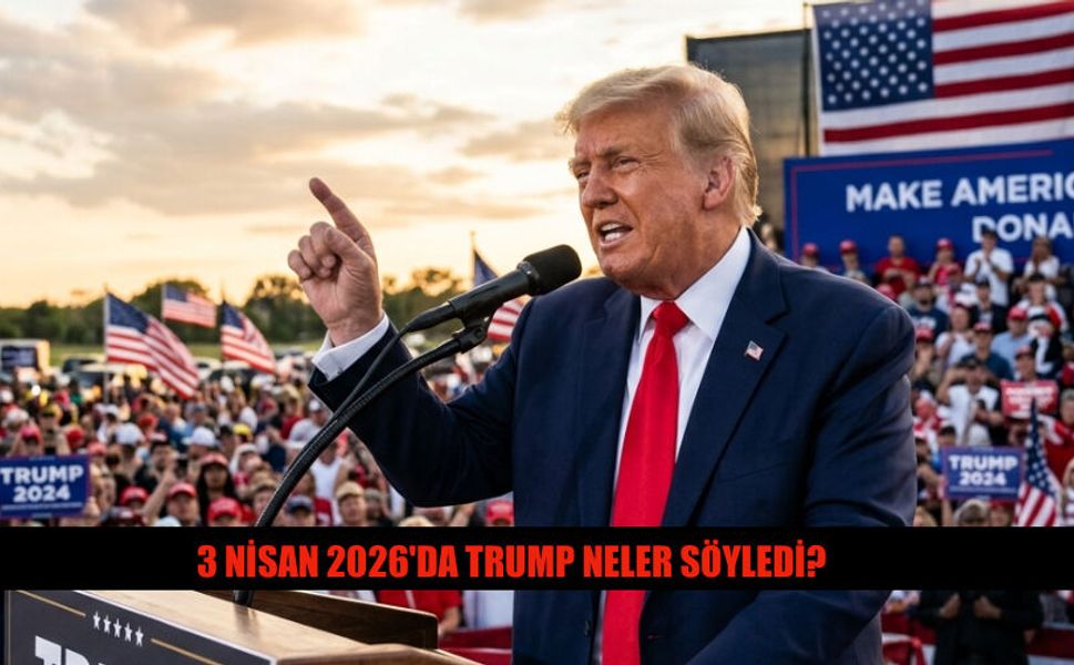 3 Nisan 2026'da Donald Trump Neler Söyledi?
