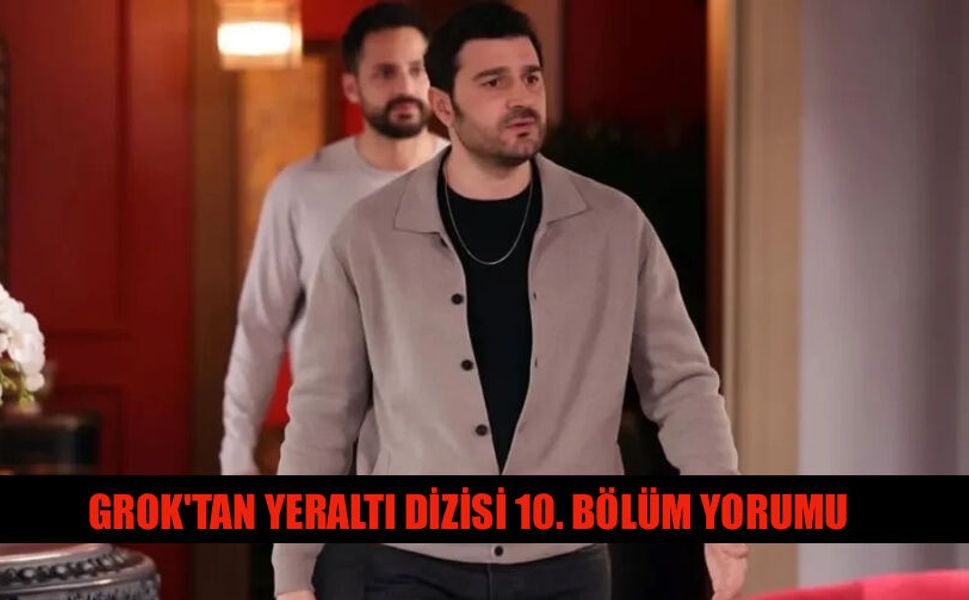 Grok'tan Yeraltı Dizisi 10. Bölüm Yorumu Ne Dedi?