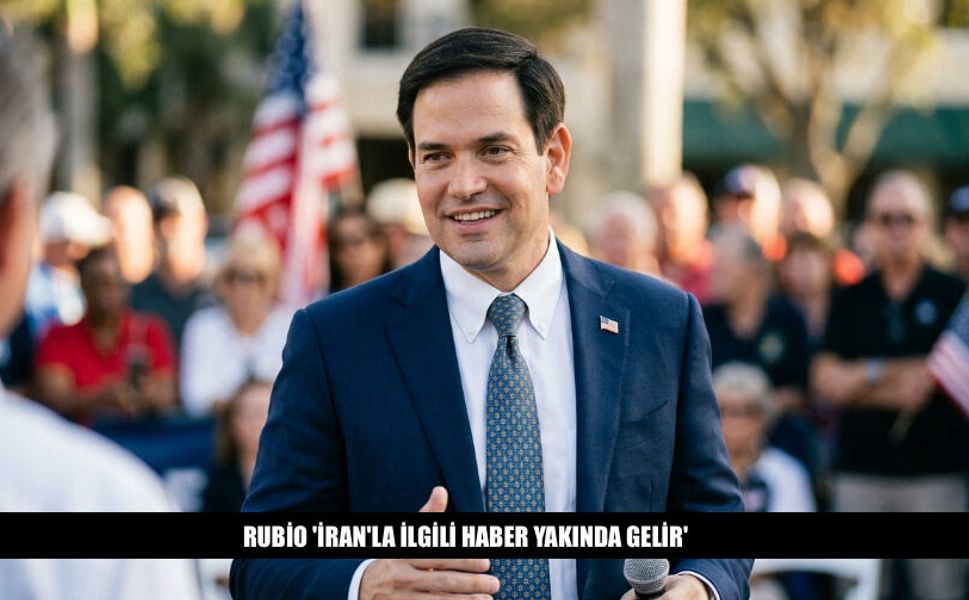 Rubio 'İran Müzakereleriyle İlgili Haber Yakında Gelir'