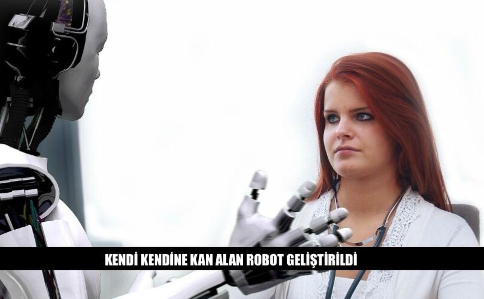 Kendi Kendine Kan Alan Robot Geliştirildi