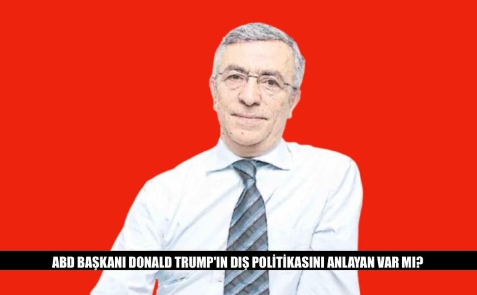 ABD Başkanı Donald Trump'ın Dış Politikasını Anlayan Var Mı