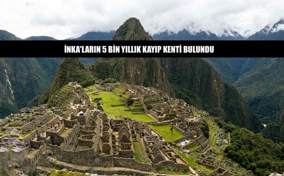 Peru'da İnka'ların 5000 Yıllık Kayıp Kenti Bulundu